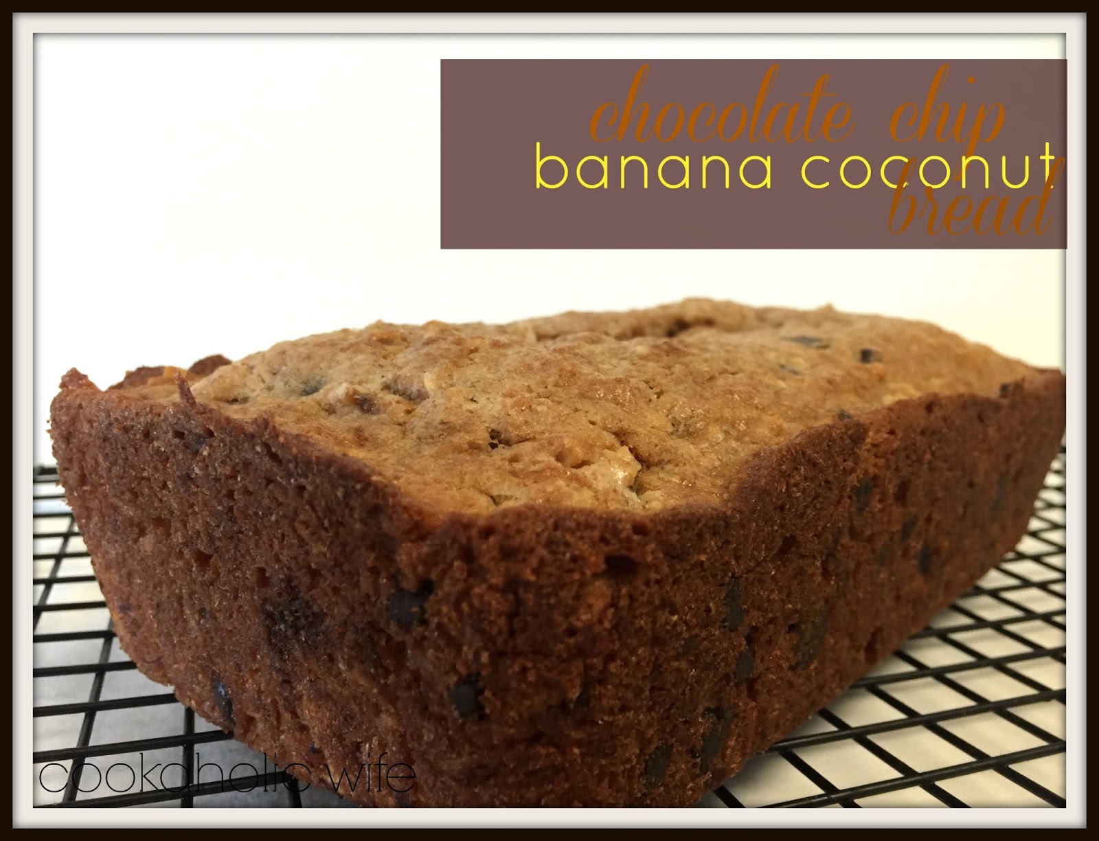 Cookaholic Wife Chocolate Chip Coconut Banana Bread
