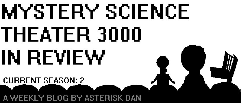 Mystery Science Theater In Review: A weekly Blog by Asterisk Dan