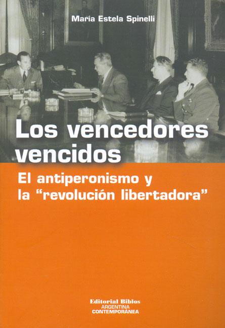 Los Vencedores Vencidos. El Antiperonismo y la “Revolución Libertadora”