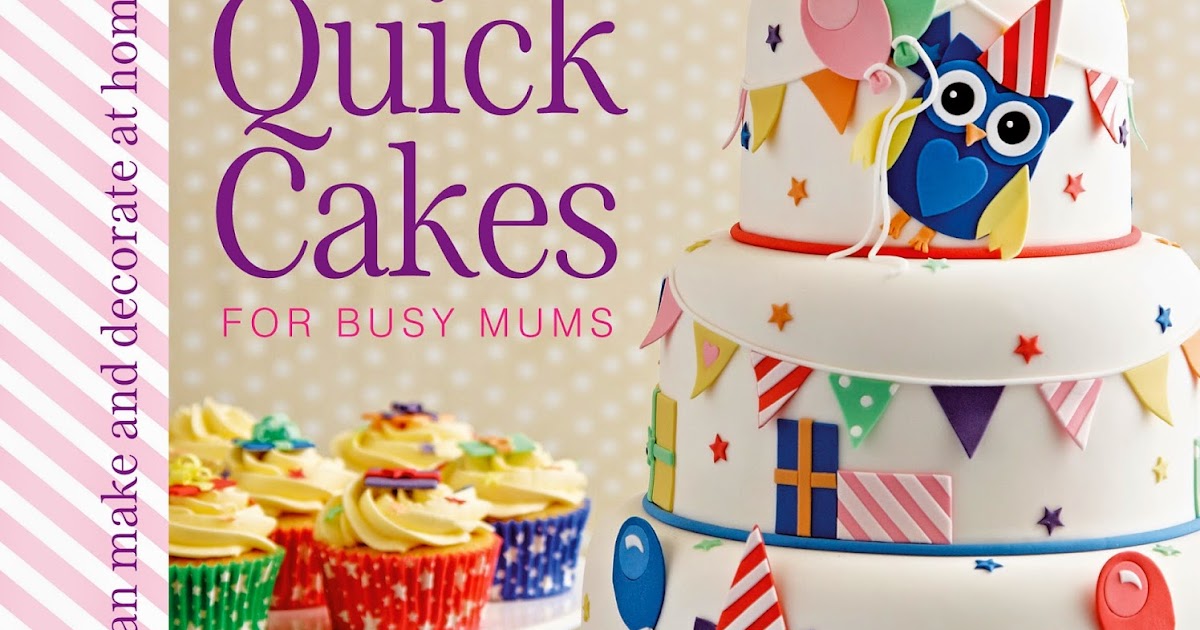 Cakes By Karen Quick Cakes For Busy Mums! by Karen Taylor