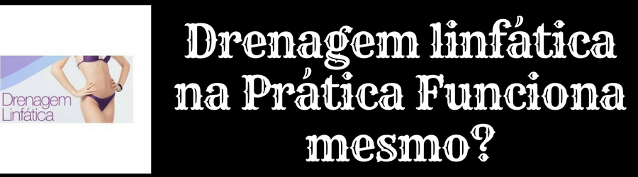 Drenagem linfática na prática Funciona Mesmo? Sim, sem dúvidas.