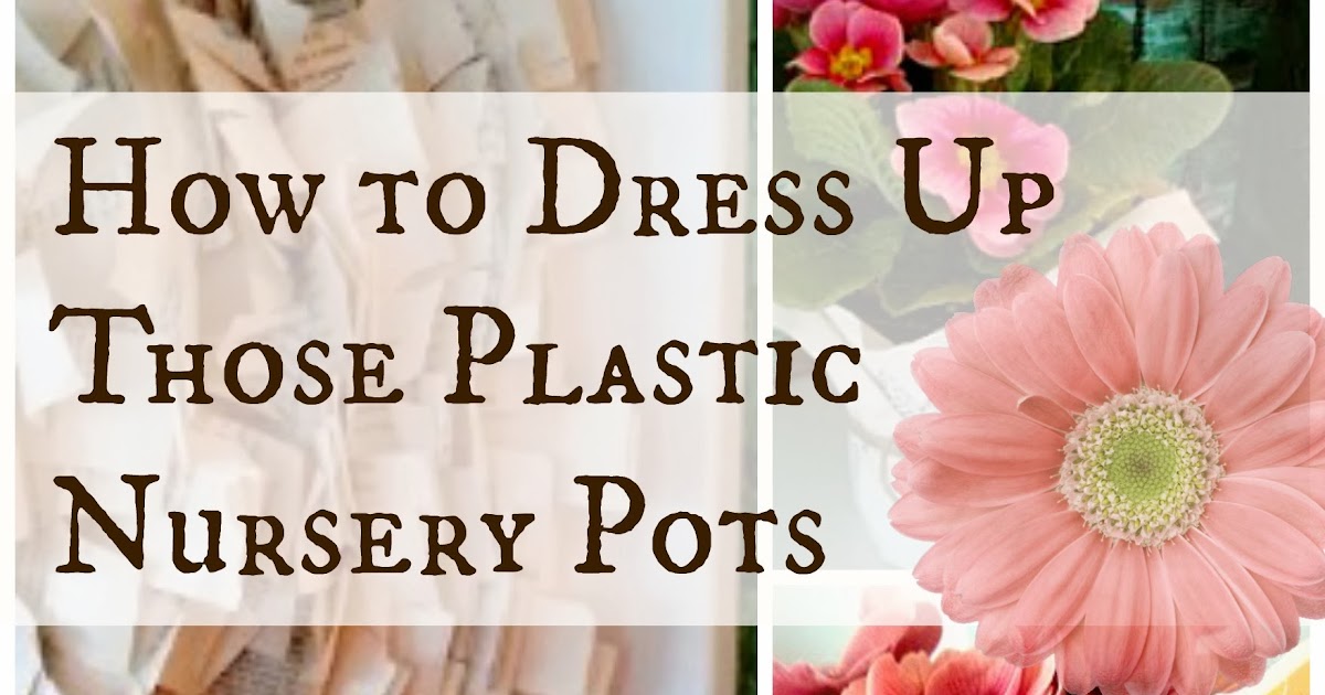 House Revivals How to Dress Up Those Plastic Nursery Pots