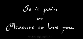 Is it pain or pleasure to love you. 