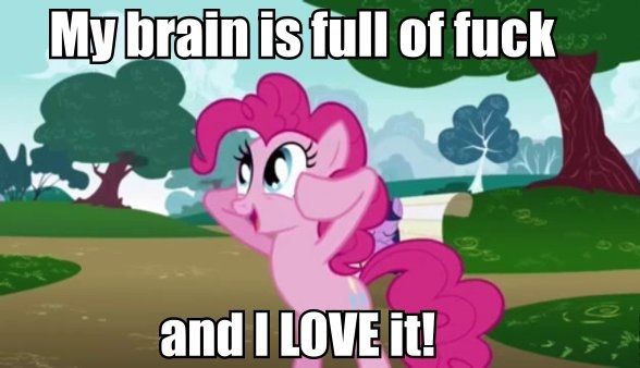 Mods are asleep, post ponies! Mlp+my+little+pony+meme+bronies+pinkie+pie+brain+is+full+of+fuck+jackie+chan