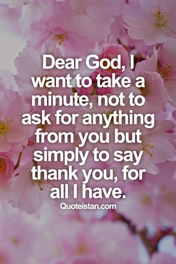 Dear God, I want to take a minute, not to ask for anything from you but