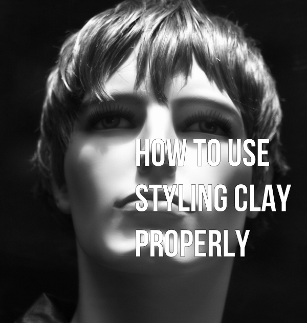How to Use Styling Clay Properly • Style Notes 4 Guys