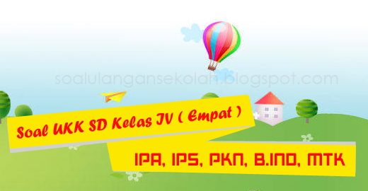 Download Soal UKK Kelas 4 SD Matematika, IPA, IPS, PKn, Bahasa Indonesia KTSP Download Soal UKK Kelas 4 SD Matematika, IPA, IPS, PKn, Bahasa Indonesia KTSP