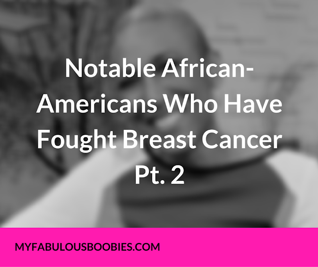 Notable African-Americans Who Battled Breast Cancer Pt. 2 | My Fabulous Boobies