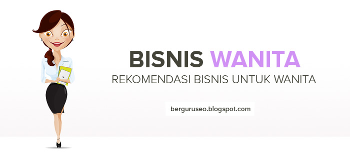 Jenis Bisnis Untuk Wanita Yang Paling Direkomendasikan 5 Jenis Bisnis Untuk Wanita Yang Paling Direkomendasikan