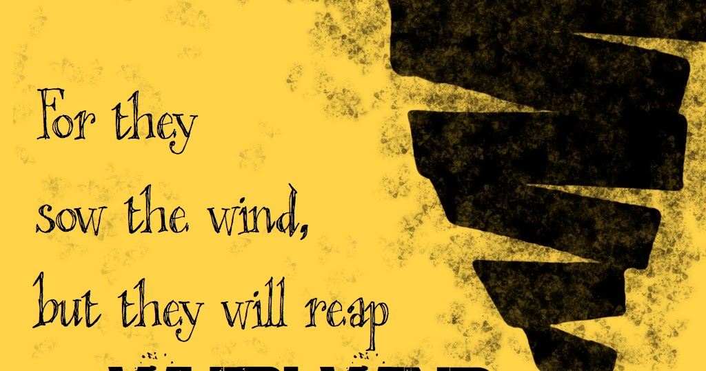 United In THE WORD If we SOW the WIND, we will REAP the WHIRLWIND