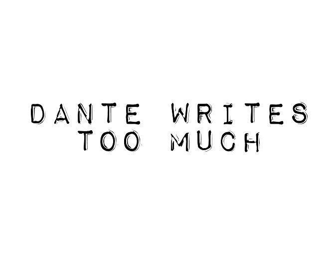 Dante Writes Too Much