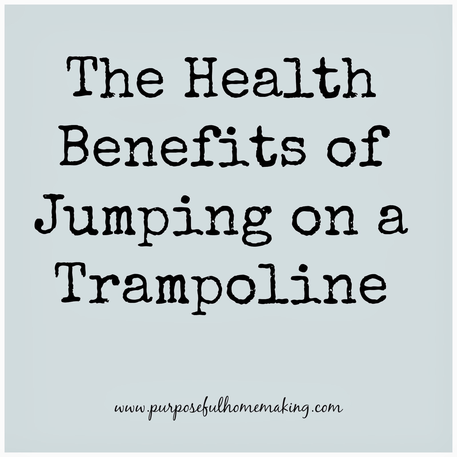 Purposeful Homemaking The Health Benefits of Jumping on a Trampoline