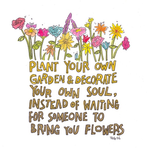 Plant your own garden &amp; decorate your own soul, instead of