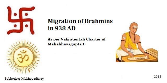 Migration of Brahmins as per Vakratentali Charter of Mahabhavagupta I in 938 AD Migration of Brahmins as per Vakratentali Charter of Mahabhavagupta I in 938 AD