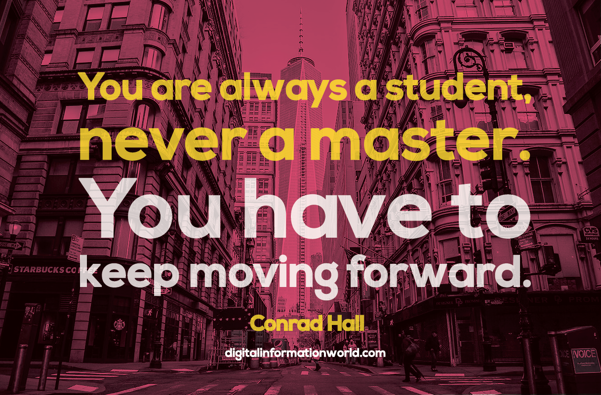 You are always a student, never a master. You have to keep moving forward. Conrad Hall #quotes