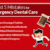 5 Mistakes to Avoid Associated with Emergency Dental Care
