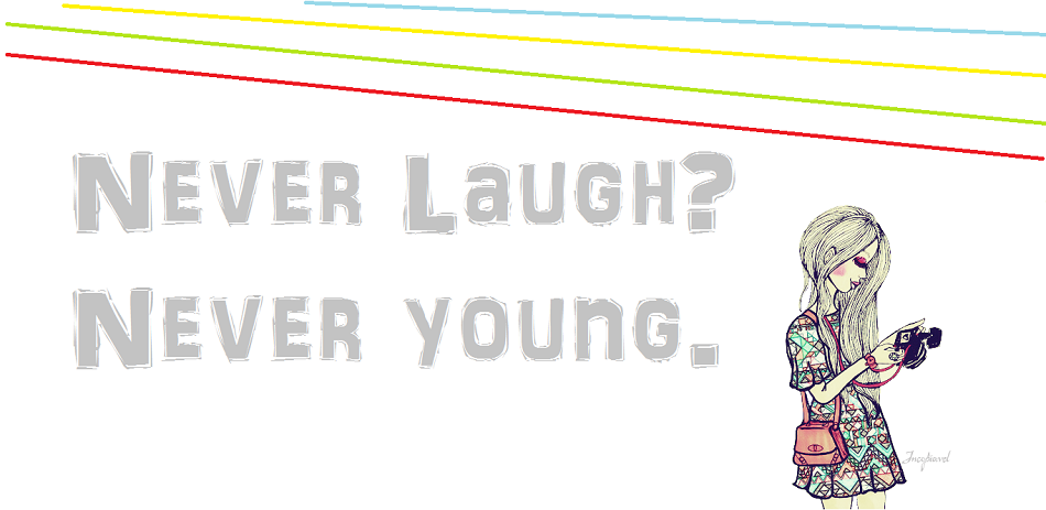 Never Laugh? Never Young.