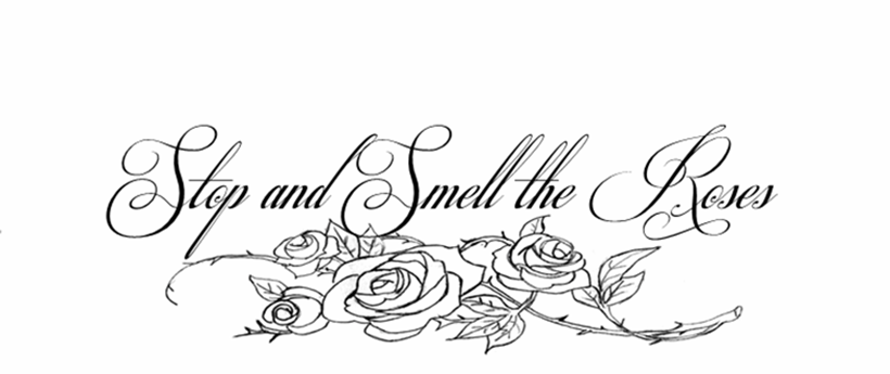 Stop and Smell the Roses