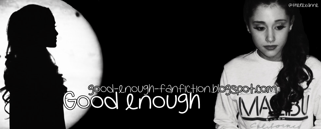 Good enough | Ariana Grande FanFiction