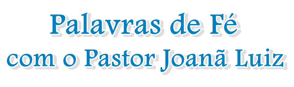 Palavras de Fé com o Pastor Joanã Luiz