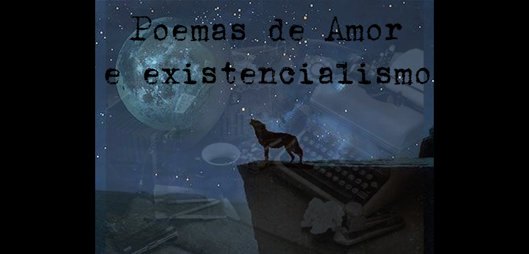 Poemas de Amor e existencialismo