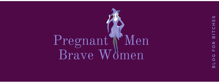 pregnant men and brave women