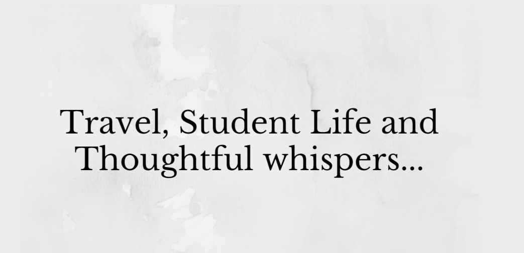 Travel, Student Life and Thoughtful whispers...