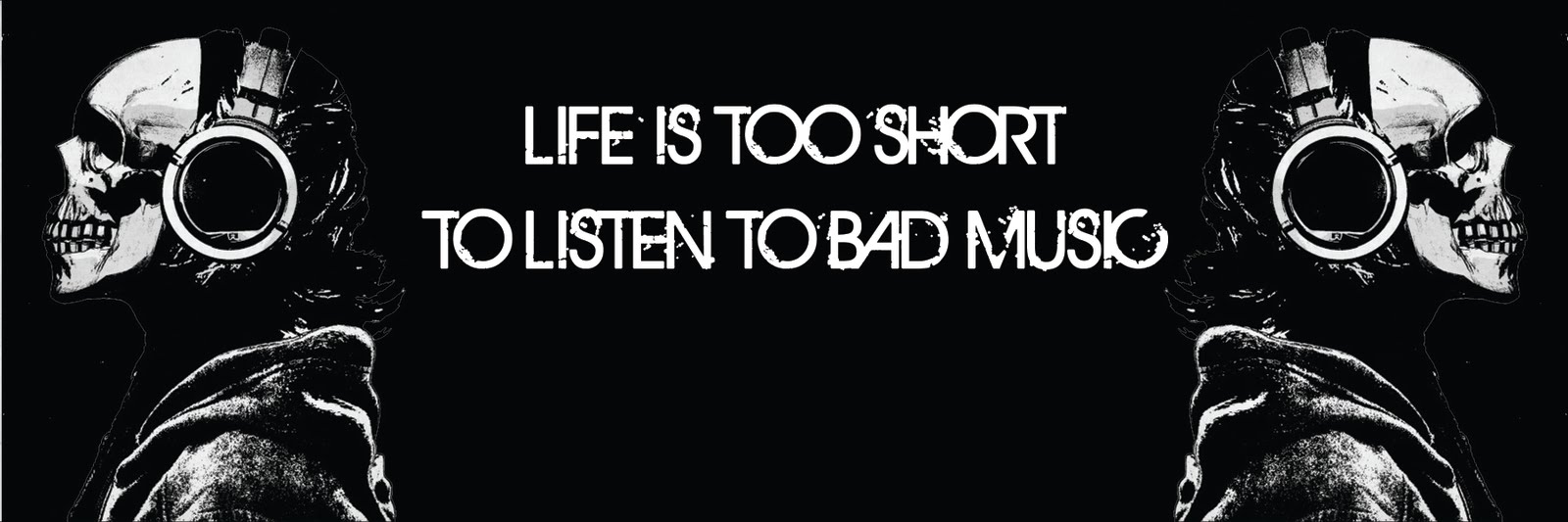 Life is too short to listen to bad music...