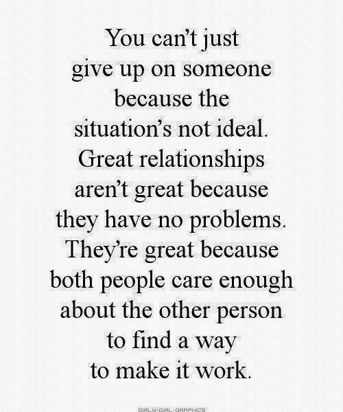 You Can't Just give up on someone because the situation's not ideal