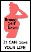 Self Breast Exam (click on the picture for instructions, scroll to the bottom of the page)