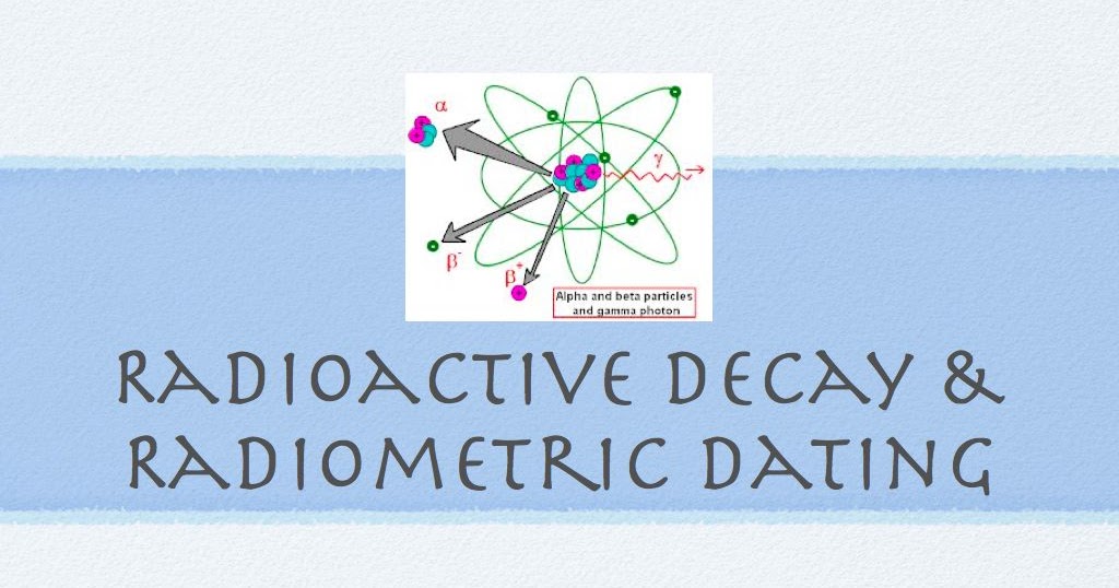 The Study of Life — Biology Radioactive Decay & Radiometric Dating