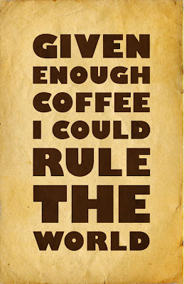 Given Enough Coffee I Could Rule The World