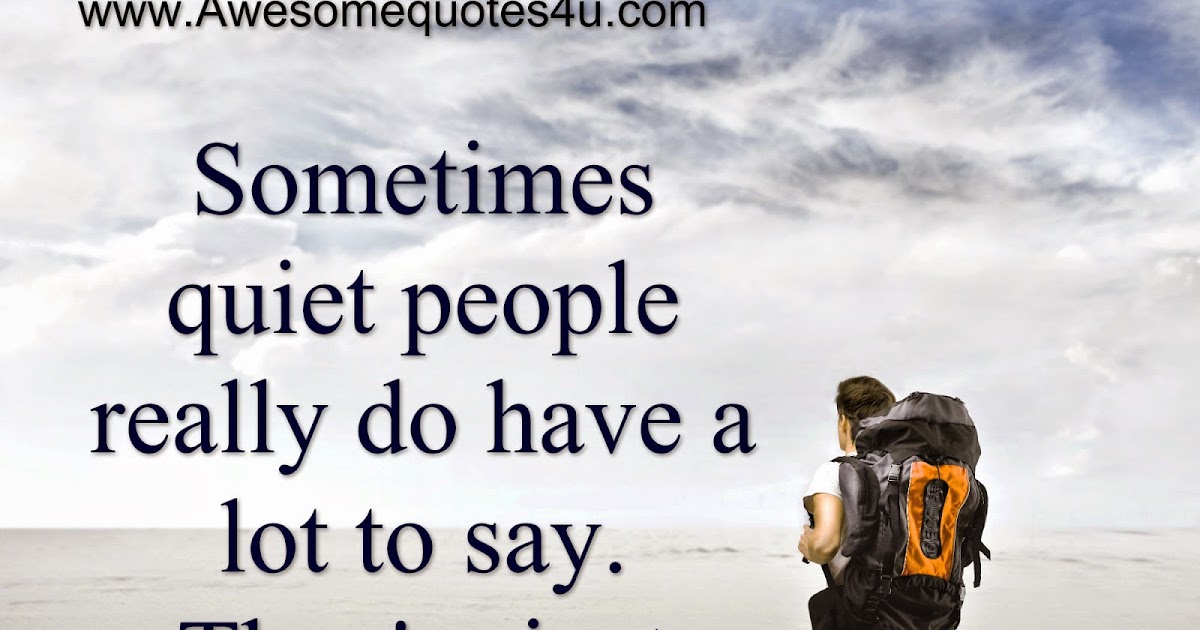 Awesome Quotes: Quiet people have a lot to say