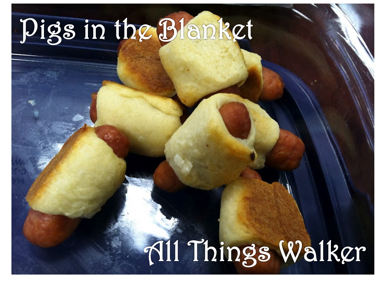 All Things Walker Pigs in the Blanket