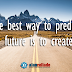 The best way to predict the future is to create it