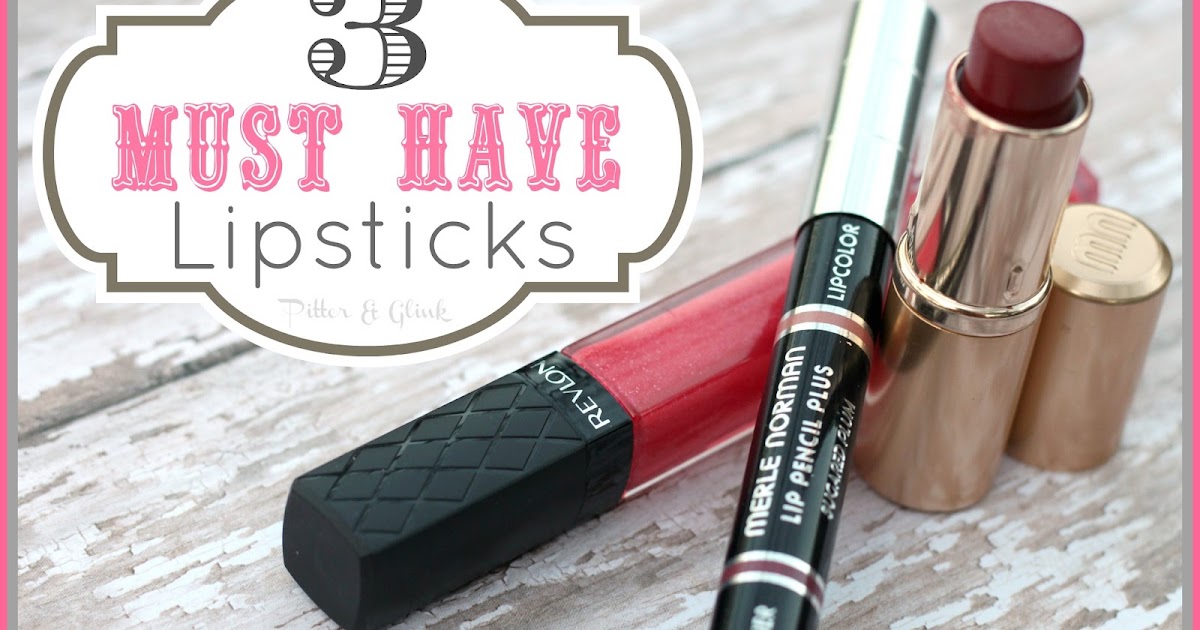 PitterAndGlink {Three Must Have Lipsticks}