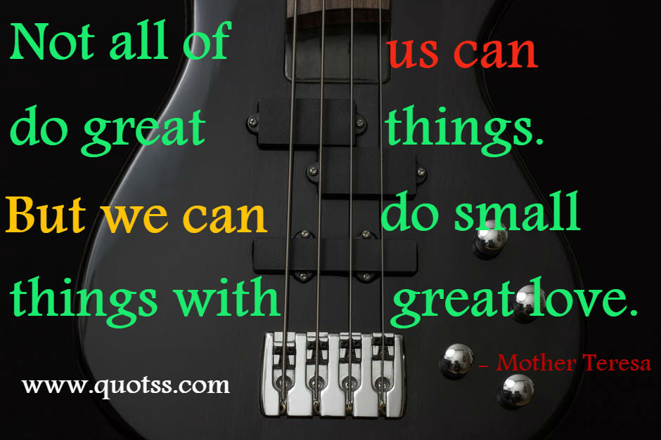 Image Quote on Quotss - Not all of us can do great things. But we can do small things with great love. by