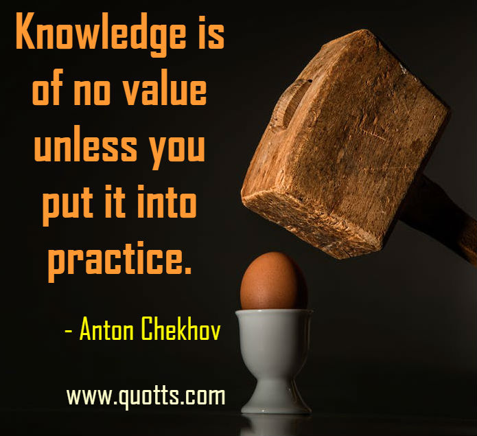 Image Quote on Quotss - Knowledge is of no value unless you put it into practice by