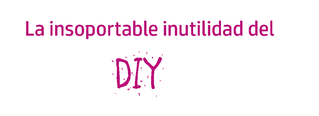 La insoportable inutilidad del DIY