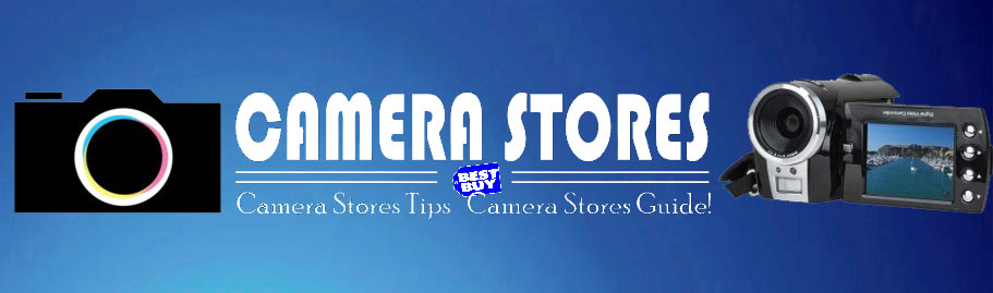 ﻿CAMERA STORES >> Camera Stores Tips | Camera Stores Guide!