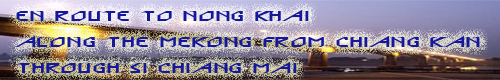 EN ROUTE TO NONG KHAI ALONG THE MEKONG FROM CHIANG KAN THROUGH SI CHIANG MAI