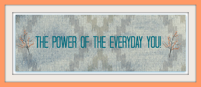 The Power of the Everyday You!