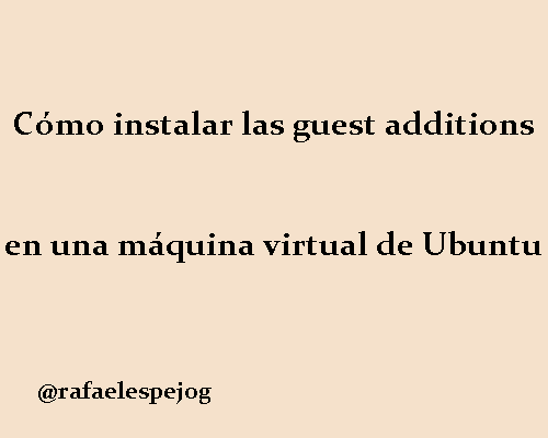 como instalar las guest additions en una maquina virtual de ubuntu como instalar las guest additions en una maquina virtual de ubuntu