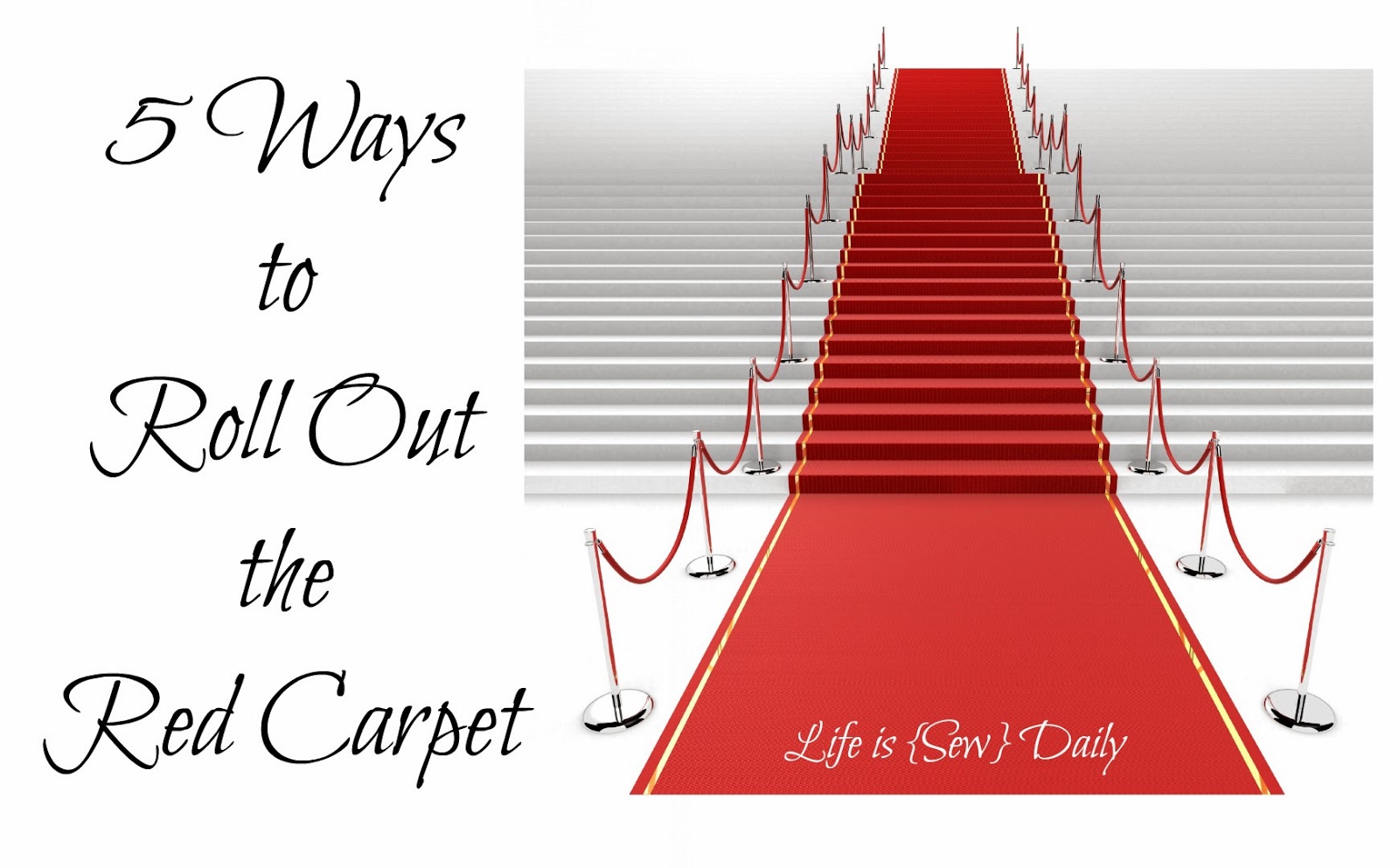 Life is {Sew} Daily 5 Ways to Roll Out the Red Carpet