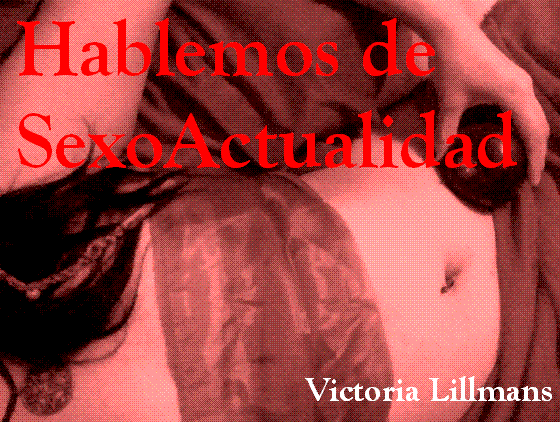 Hablemos de SexoActualidad...Por Victoria Lillmans