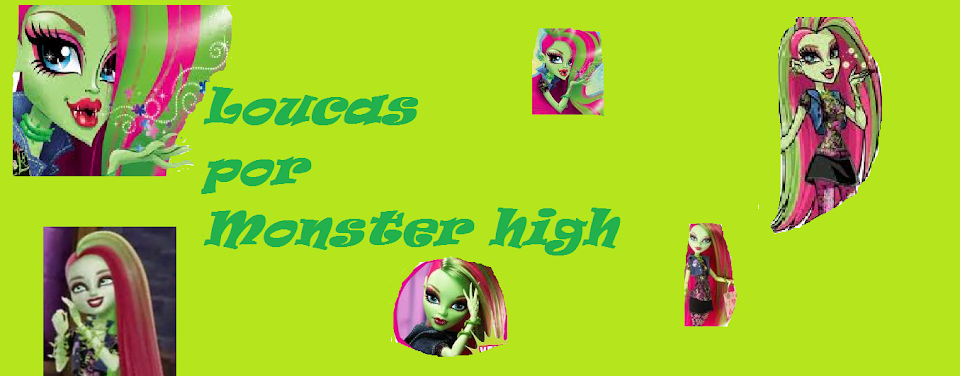 Loucas por Monster high