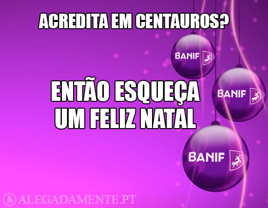 Montagem: Alegadamente.pt (Foto base: playme.pt) Imagens de postal de Natal do BANIF - Acredita em Centauros? Esqueça um Feliz Natal.