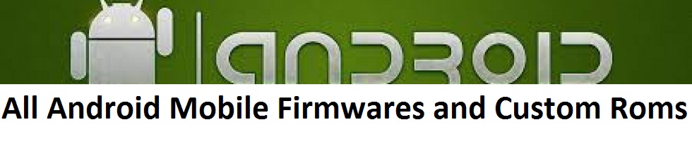 All Android Mobile Firmwares and Custom Roms