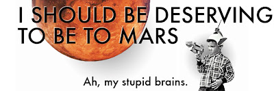 I SHOULD BE DESERVING TO BE TO MARS