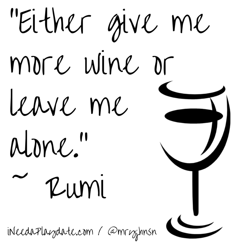 Either give me more wine or leave me alone